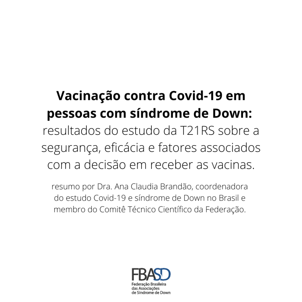 Vacinação contra Covid-19 em pessoas com síndrome de Down: resultados do estudo da T21RS sobre a segurança, eficácia e fatores associados com a decisão em receber as vacinas