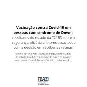 Vacinação contra Covid-19 em pessoas com síndrome de Down: resultados do estudo da T21RS sobre a segurança, eficácia e fatores associados com a decisão em receber as vacinas